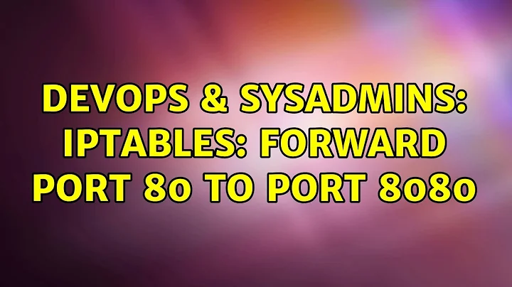 DevOps & SysAdmins: iptables: forward port 80 to port 8080 (2 Solutions!!)