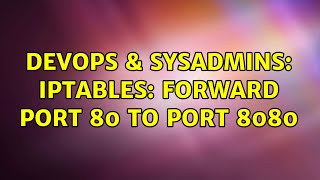DevOps & SysAdmins: iptables: forward port 80 to port 8080 (2 Solutions!!)