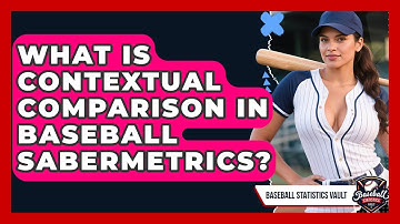 What Is Contextual Comparison In Baseball Sabermetrics? - Baseball Statistics Vault