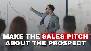 Make Your Sales Pitch About the Prospect: Six Steps