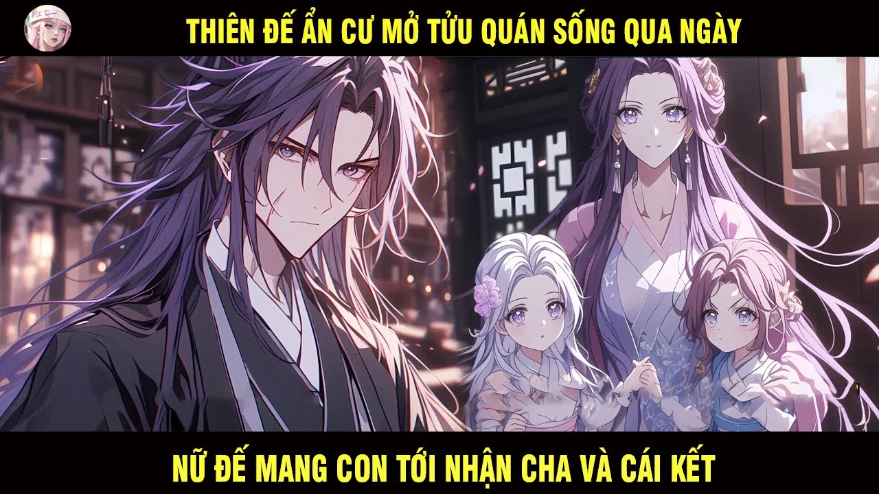 THIÊN ĐẾ ẨN CƯ MỞ TỬU QUÁN SỐNG QUA NGÀY NỮ ĐẾ MANG CON TỚI NHẬN CHA VÀ CÁI KẾT - SU REVIEW
