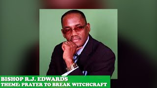 BISHOP R.J. EDWARDS - PRAYER TO BREAK WITCHCRAFT