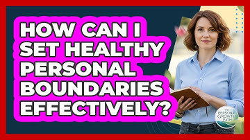 How Can I Set Healthy Personal Boundaries Effectively? - The Personal Growth Path