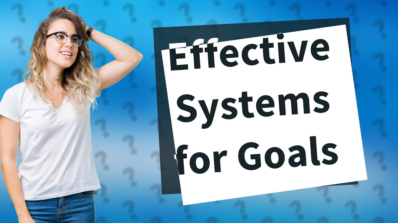 How Can I Build Effective Systems for My Goals? - YouTube