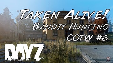 TAKEN ALIVE - Bandit Hunting! - DayZ Standalone .60 Gameplay COTW #6