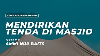Mendirikan Tenda di Masjid | Ustadz Ammi Nur Baits, ST., BA
