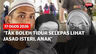 ‘Tak boleh tidur selepas lihat jasad isteri, anak’