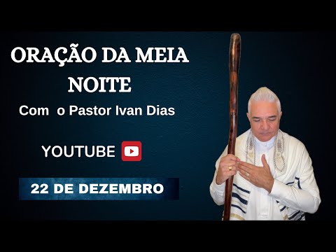 ORAÇÃO DA MEIA NOITE Com O Pastor Ivan Dias 22 DE DEZEMBRO 