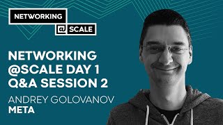 Networking @Scale Day 1 - Q&A Session 2 I Moderated by Andrey Golovanov