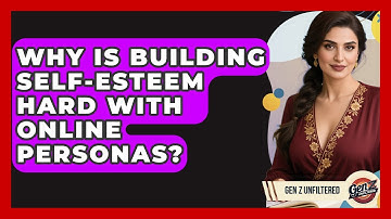 Why Is Building Self-esteem Hard With Online Personas? - Gen Z Unfiltered
