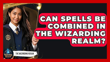 Can Spells Be Combined in the Wizarding Realm? | The Wizarding Realm
