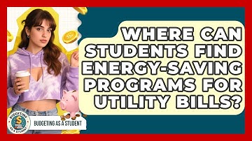 Where Can Students Find Energy-saving Programs For Utility Bills? - Budgeting as a Student