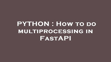 PYTHON : How to do multiprocessing in FastAPI