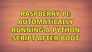 Raspberry Pi: Automatically running a python script after boot (3 Solutions!!)
