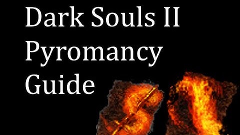 Dark Souls II Pyromancy Guide