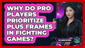 Why Do Pro Players Prioritize Plus Frames In Fighting Games? - Pro Gaming Network