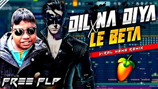 DIL NA DIYA × KRRISH KA GANA SUNEGA | LE BETA | VIRAL MEME | EDM TRANCE MIX | FL STUDIO | FREE FLP