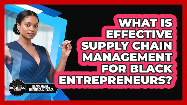 What Is Effective Supply Chain Management For Black Entrepreneurs? - Black Owned Business Success