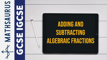 Algebraic Fractions - Adding and Subtracting GCSE IGCSE
