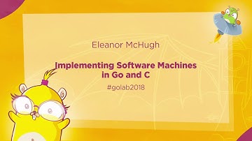 GoLab 2018 - Eleanor McHugh - Implementing Software Machines in Go and C