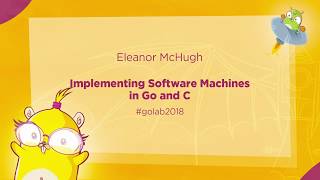 GoLab 2018 - Eleanor McHugh - Implementing Software Machines in Go and C