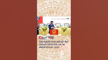 Ông Nguyễn Tuấn Anh giữ chức Chủ tịch UBND tỉnh Lào Cai, nhiệm kỳ 2021-2026