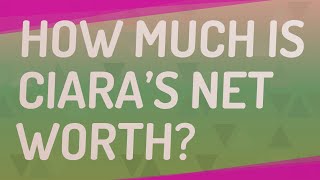 How much is Ciara’s net worth?