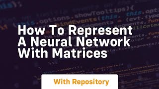 how to represent a neural network with matrices