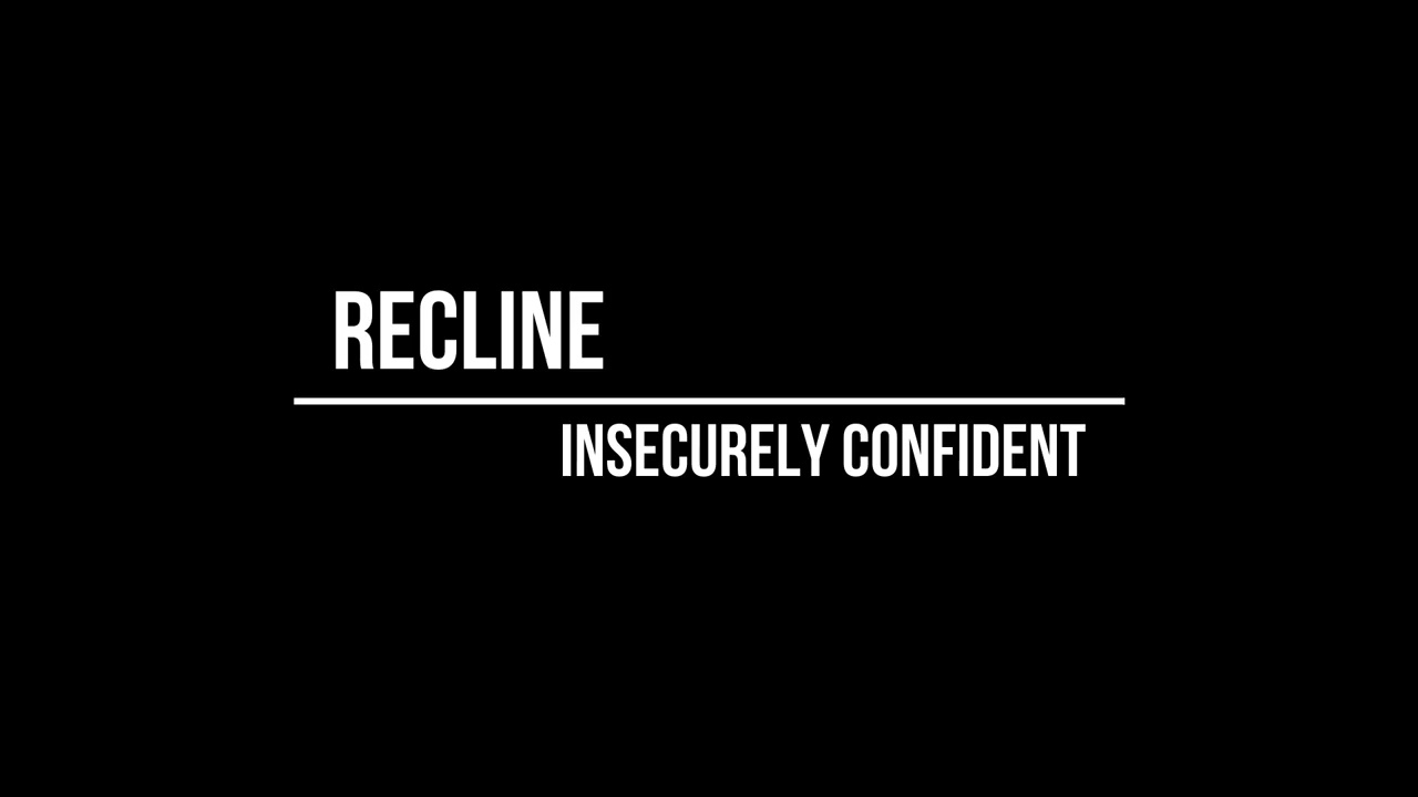 Watch RECLINE - INSECURLEY CONFIDENT on YouTube Watch RECLINE - INSECURLEY CONFIDENT on YouTube