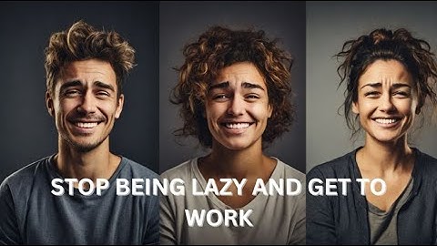 STOP BEING LAZY AND GET TO WORK