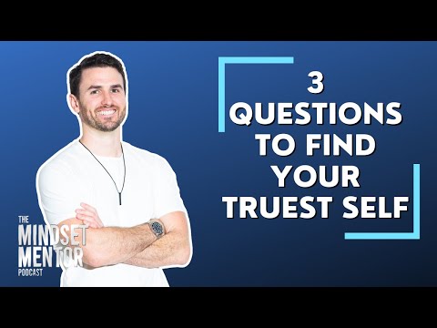 3 Questions To Find Your Truest Self | The Mindset Mentor Podcast