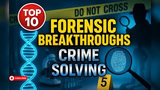 Top 10 Forensic Breakthroughs That Changed Crime Solving