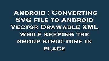 Android : Converting SVG file to Android Vector Drawable XML while keeping the group structure in pl