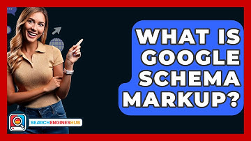 What Is Google Schema Markup? - SearchEnginesHub.com