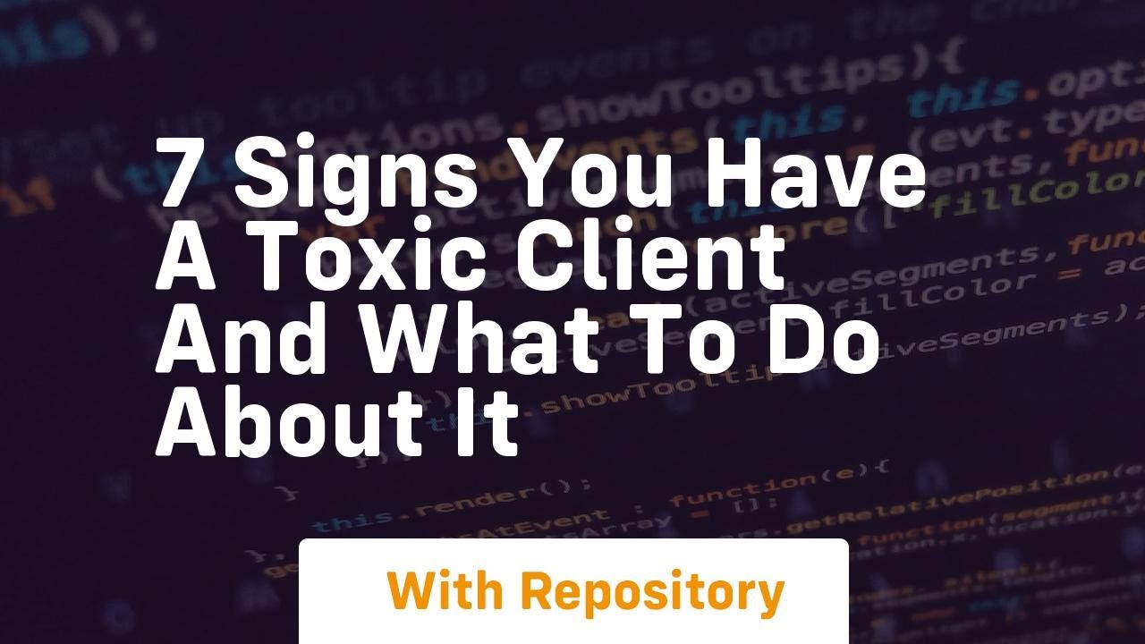 7 signs you have a toxic client and what to do about it