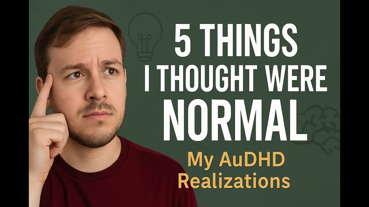 5 Things I Thought Were Normal But Are Actually My AuDHD