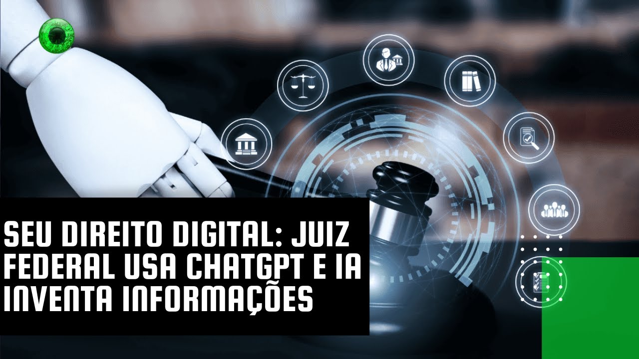 Seu Direito Digital: juiz federal usa ChatGPT e IA inventa informações