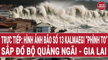 Trực tiếp: Hình ảnh bão số 13 Kalmaegi “phình to” gấp 2, sắp đổ bộ Quảng Ngãi - Gia Lai