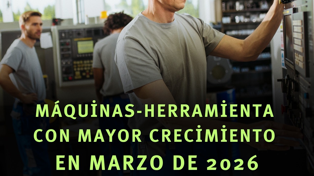 Máquinas-herramienta que impulsaron el crecimiento industrial en marzo