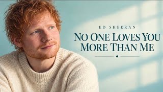 Ed sheren - No One Loves You More Than Me