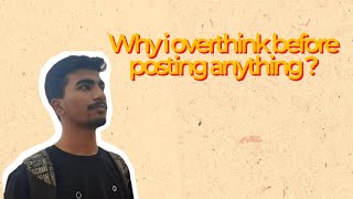 Why I Overthink Before Posting Anything ? Beyond Aditya