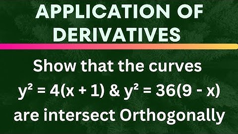 Show that the curves y² = 4(x+1) & y² = 36(9–x) intersect Orthogonally @EAG