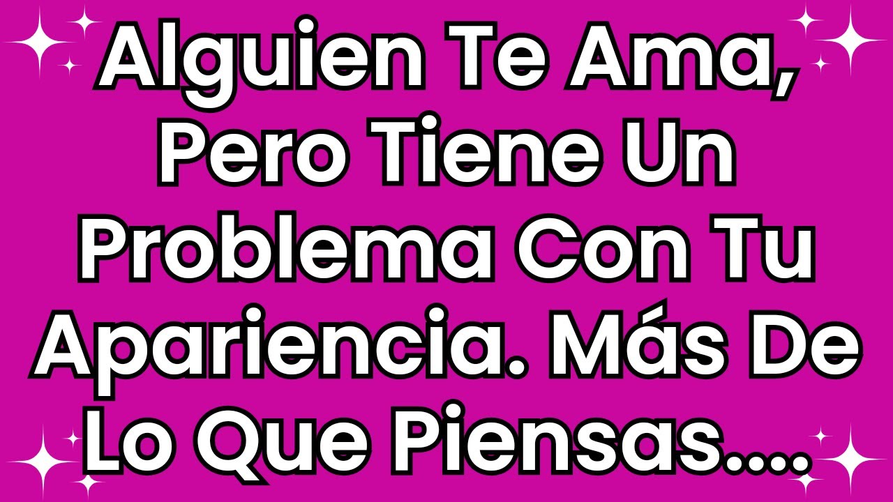 💌 Alguien te ama, pero tiene un problema con tu apariencia. Más de lo que piensas....
