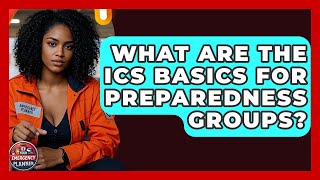 What Are The ICS Basics For Preparedness Groups? - Your Emergency Planner