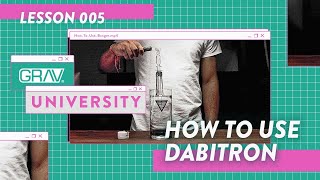 GRAV University | How To Use "Dabitron"