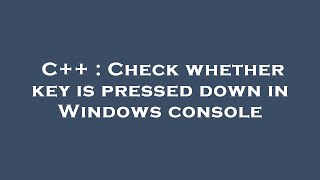 C++ : Check whether key is pressed down in Windows console