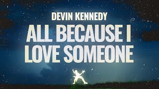 Devin Kennedy - All Because I Love Someone (Lyrics)