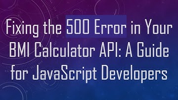Fixing the 500 Error in Your BMI Calculator API: A Guide for JavaScript Developers