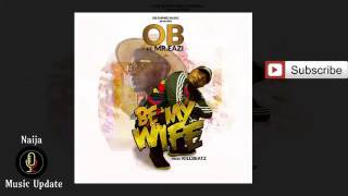 OB ft  Mr  Eazi   Be My Wife Prod  by Killbeatz