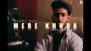 Video thumbnail of "MERE KHUDA - Happy Roy (Prod. by D18) | New Hindi Love Songs 2017"